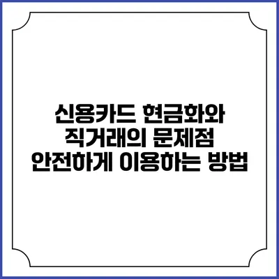신용카드 현금화와 직거래의 문제점: 안전하게 이용하는 방법