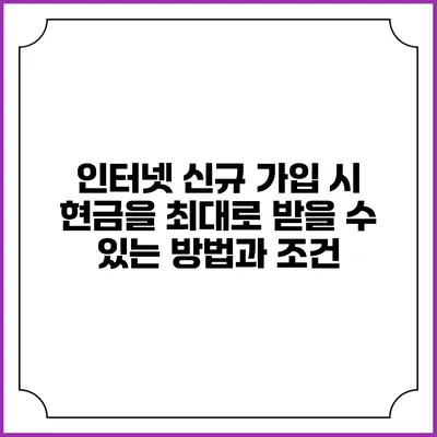 인터넷 신규 가입 시 현금을 최대로 받을 수 있는 방법과 조건