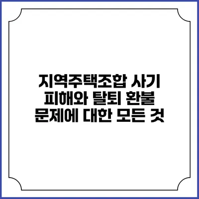지역주택조합 사기 피해와 탈퇴 환불 문제에 대한 모든 것