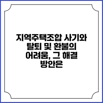 지역주택조합 사기와 탈퇴 및 환불의 어려움, 그 해결 방안은?