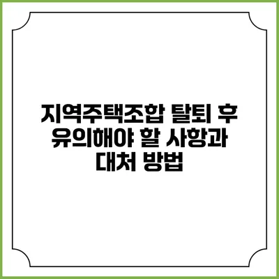 지역주택조합 탈퇴 후 유의해야 할 사항과 대처 방법