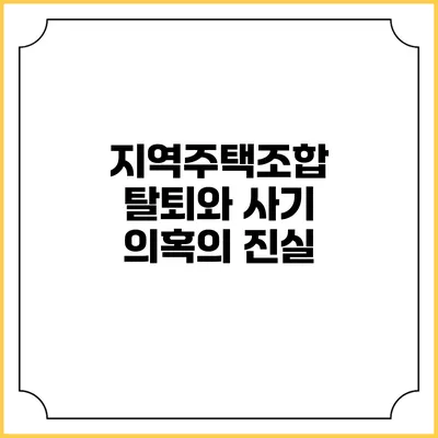 지역주택조합 탈퇴와 사기 의혹의 진실