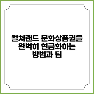 컬쳐랜드 문화상품권을 완벽히 현금화하는 방법과 팁