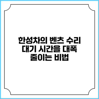 한성차의 벤츠 수리 대기 시간을 대폭 줄이는 비법