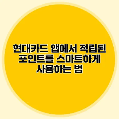 현대카드 앱에서 적립된 포인트를 스마트하게 사용하는 법