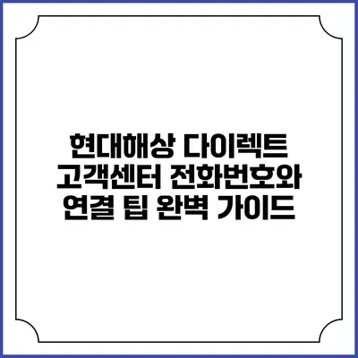 현대해상 다이렉트 고객센터 전화번호와 연결 팁: 완벽 가이드