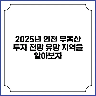 2025년 인천 부동산 투자 전망: 유망 지역을 알아보자