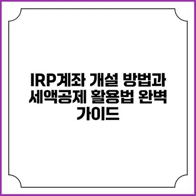 IRP계좌 개설 방법과 세액공제 활용법 완벽 가이드