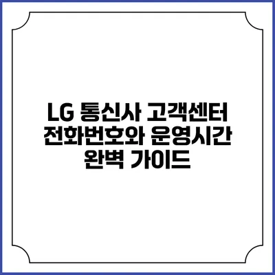 LG 통신사 고객센터 전화번호와 운영시간 완벽 가이드
