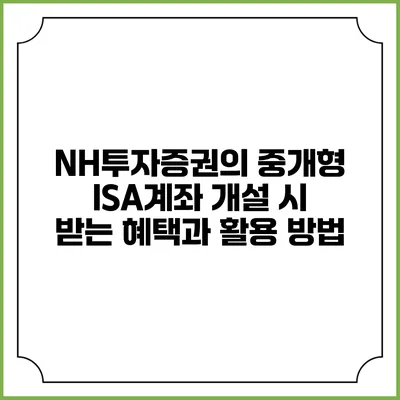 NH투자증권의 중개형 ISA계좌 개설 시 받는 혜택과 활용 방법