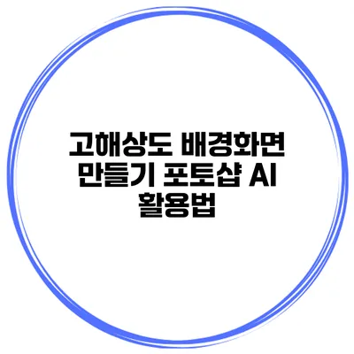 고해상도 배경화면 만들기 포토샵 AI 활용법