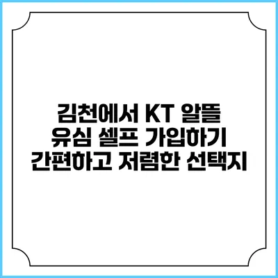 김천에서 KT 알뜰 유심 셀프 가입하기: 간편하고 저렴한 선택지