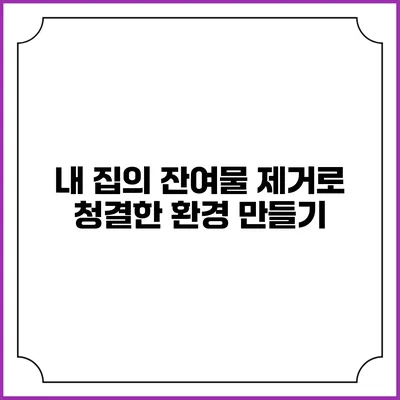 내 집의 잔여물 제거로 청결한 환경 만들기