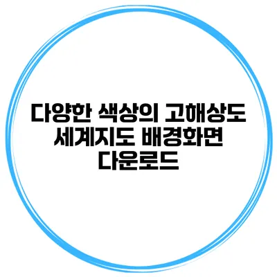 다양한 색상의 고해상도 세계지도 배경화면 다운로드