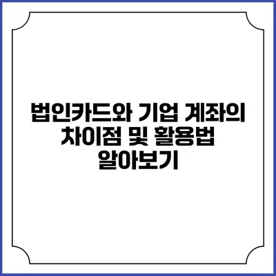 법인카드와 기업 계좌의 차이점 및 활용법 알아보기
