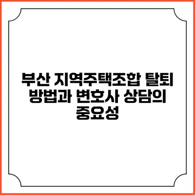 부산 지역주택조합 탈퇴 방법과 변호사 상담의 중요성