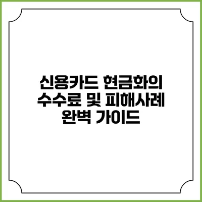 신용카드 현금화의 수수료 및 피해사례 완벽 가이드