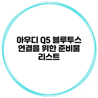 아우디 Q5 블루투스 연결을 위한 준비물 리스트