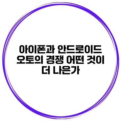 아이폰과 안드로이드 오토의 경쟁 어떤 것이 더 나은가?