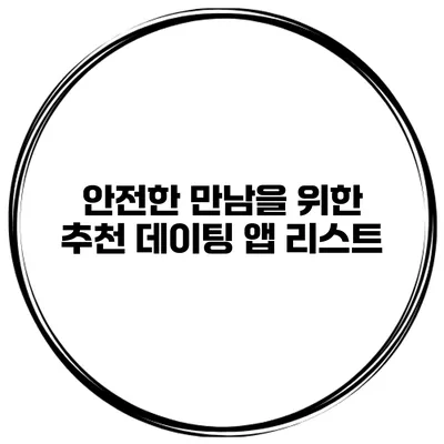안전한 만남을 위한 추천 데이팅 앱 리스트