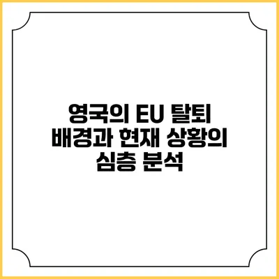 영국의 EU 탈퇴: 배경과 현재 상황의 심층 분석