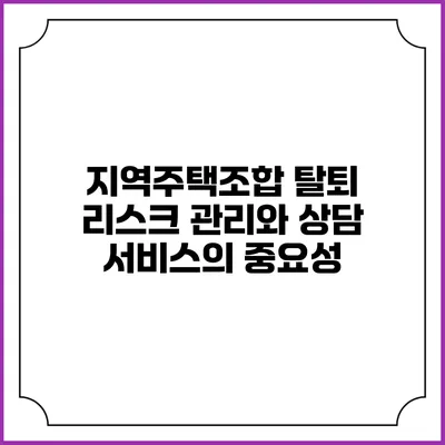 지역주택조합 탈퇴 리스크 관리와 상담 서비스의 중요성