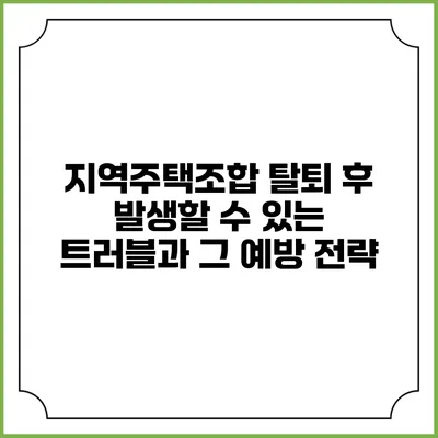 지역주택조합 탈퇴 후 발생할 수 있는 트러블과 그 예방 전략