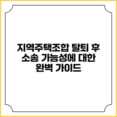 지역주택조합 탈퇴 후 소송 가능성에 대한 완벽 가이드