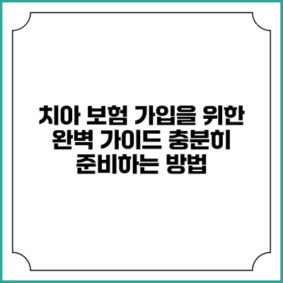 치아 보험 가입을 위한 완벽 가이드: 충분히 준비하는 방법
