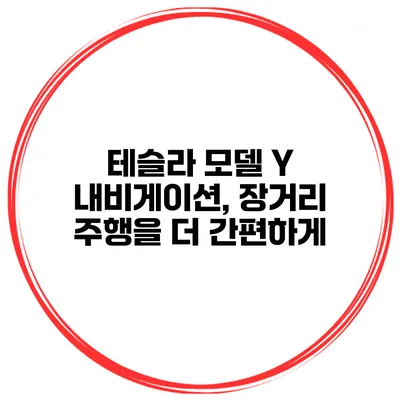 테슬라 모델 Y 내비게이션, 장거리 주행을 더 간편하게