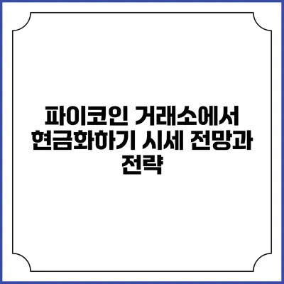 파이코인 거래소에서 현금화하기: 시세 전망과 전략